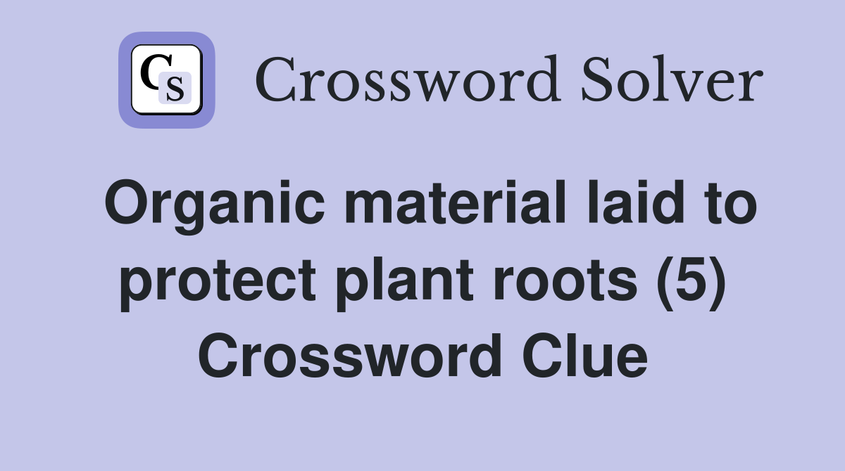 Organic material laid to protect plant roots (5) Crossword Clue Answers Crossword Solver